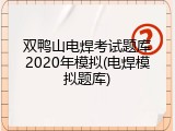 双鸭山电焊考试题库2020年模拟(电焊模拟题库)