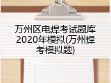 万州区电焊考试题库2020年模拟(万州焊考模拟题)