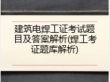 建筑电焊工证考试题目及答案解析(焊工考证题库解析)