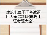 建筑电焊工证考试题目大全最新版(电焊工证考题大全)