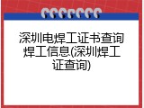 深圳电焊工证书查询焊工信息(深圳焊工证查询)