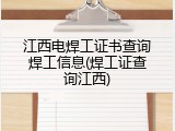 江西电焊工证书查询焊工信息(焊工证查询江西)