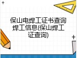 保山电焊工证书查询焊工信息(保山焊工证查询)