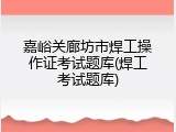 嘉峪关廊坊市焊工操作证考试题库(焊工考试题库)