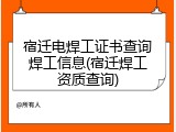 宿迁电焊工证书查询焊工信息(宿迁焊工资质查询)