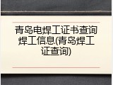 青岛电焊工证书查询焊工信息(青岛焊工证查询)