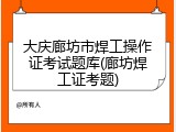 大庆廊坊市焊工操作证考试题库(廊坊焊工证考题)