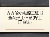 齐齐哈尔电焊工证书查询焊工信息(焊工证查询)