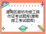 潼南区廊坊市焊工操作证考试题库(潼南焊工考试题库)