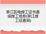 綦江区电焊工证书查询焊工信息(綦江焊工证查询)