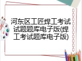 河东区工匠焊工考试试题题库电子版(焊工考试题库电子版)