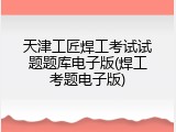 天津工匠焊工考试试题题库电子版(焊工考题电子版)