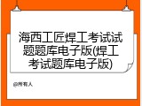 海西工匠焊工考试试题题库电子版(焊工考试题库电子版)