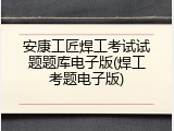 安康工匠焊工考试试题题库电子版(焊工考题电子版)