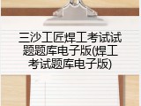 三沙工匠焊工考试试题题库电子版(焊工考试题库电子版)