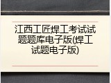 江西工匠焊工考试试题题库电子版(焊工试题电子版)