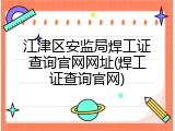 江津区安监局焊工证查询官网网址(焊工证查询官网)