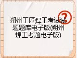 朔州工匠焊工考试试题题库电子版(朔州焊工考题电子版)