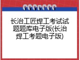长治工匠焊工考试试题题库电子版(长治焊工考题电子版)