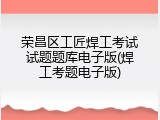 荣昌区工匠焊工考试试题题库电子版(焊工考题电子版)