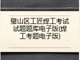 璧山区工匠焊工考试试题题库电子版(焊工考题电子版)