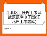 江北区工匠焊工考试试题题库电子版(江北焊工考题库)
