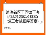 滨海新区工匠焊工考试试题题库及答案(焊工考试题库答案)