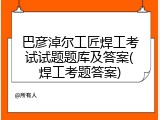 巴彦淖尔工匠焊工考试试题题库及答案(焊工考题答案)