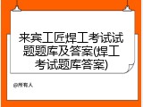 来宾工匠焊工考试试题题库及答案(焊工考试题库答案)