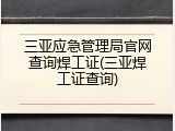 三亚应急管理局官网查询焊工证(三亚焊工证查询)