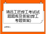 清远工匠焊工考试试题题库及答案(焊工考题答案)