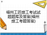 福州工匠焊工考试试题题库及答案(福州焊工考题答案)