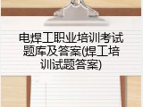 电焊工职业培训考试题库及答案(焊工培训试题答案)
