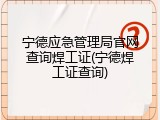 宁德应急管理局官网查询焊工证(宁德焊工证查询)
