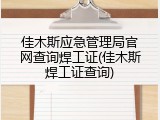 佳木斯应急管理局官网查询焊工证(佳木斯焊工证查询)