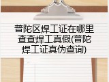 普陀区焊工证在哪里查查焊工真假(普陀焊工证真伪查询)