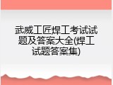 武威工匠焊工考试试题及答案大全(焊工试题答案集)