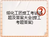 绥化工匠焊工考试试题及答案大全(焊工考题答案)