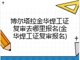 博尔塔拉金华焊工证复审去哪里报名(金华焊工证复审报名)