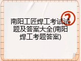 南阳工匠焊工考试试题及答案大全(南阳焊工考题答案)