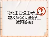 河北工匠焊工考试试题及答案大全(焊工试题答案)