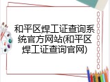 和平区焊工证查询系统官方网站(和平区焊工证查询官网)