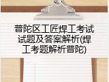 普陀区工匠焊工考试试题及答案解析(焊工考题解析普陀)